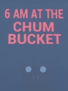 6 AM at The Chum Bucket