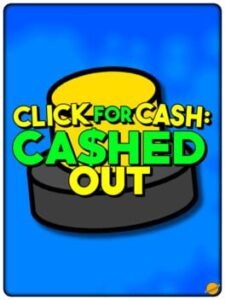 Click For Cash: Cashed Out