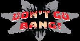 Don't Go Bang!