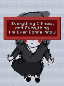Everything I Know, and Everything I'm Ever Gonna Know