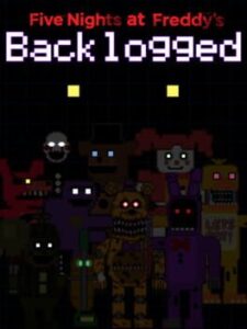 Five Nights at Freddy's: Backlogged
