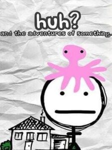 Huh?: and the Adventures of Something