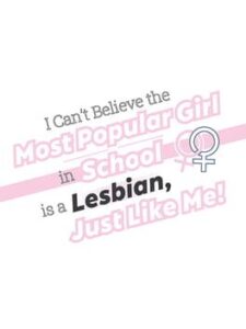 I Can't Believe the Most Popular Girl in School is a Lesbian, Just Like Me!
