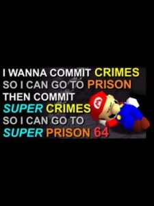 I Wanna Commit Crimes So I Can Go To Prison Then Commit Super Crimes So I Can Go To Super Prison 64