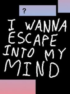 I Wanna Escape Into My Mind
