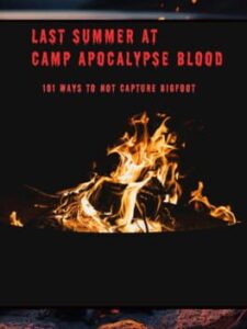 Last Summer at Camp Apocalypse Blood: 101 Ways to Not Capture Bigfoot