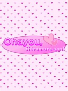 Ohayou, Shiramura-san!