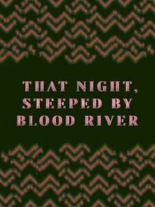 That Night, Steeped by Blood River
