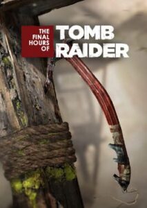 The Final Hours of Tomb Raider