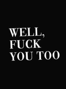 Well, Fuck You Too